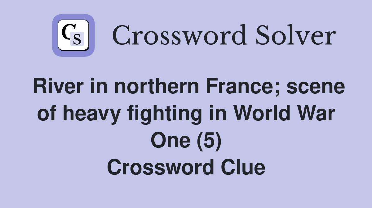 River in northern France; scene of heavy fighting in World War One (5) Crossword Clue