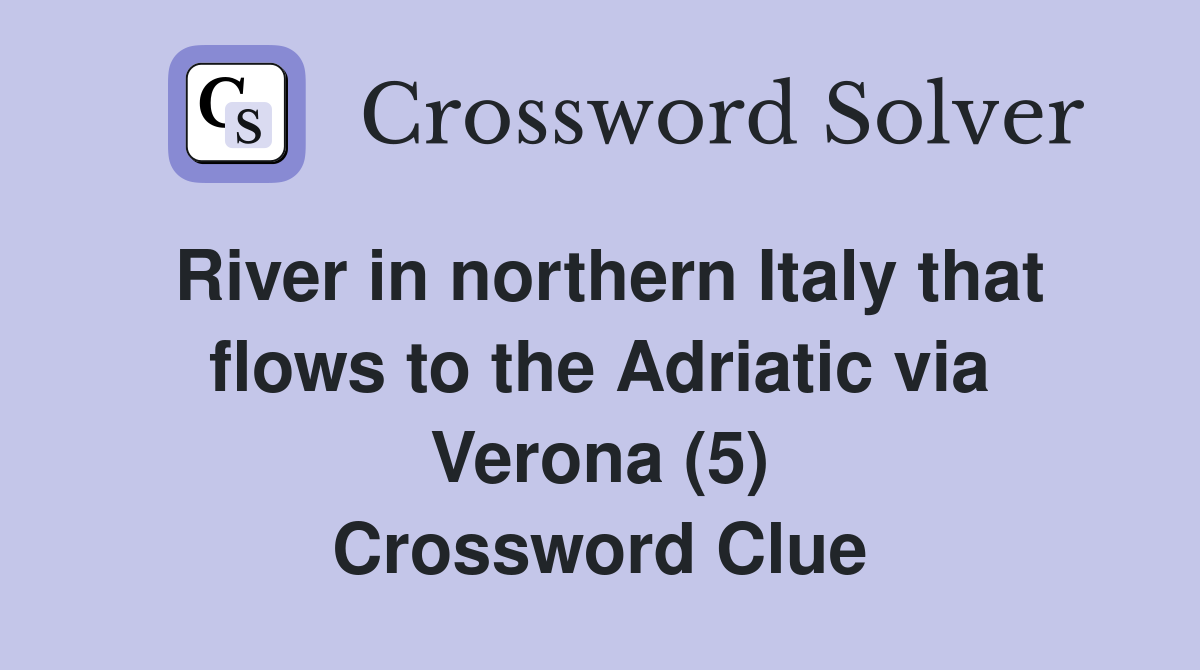 River in northern Italy that flows to the Adriatic via Verona (5) Crossword Clue