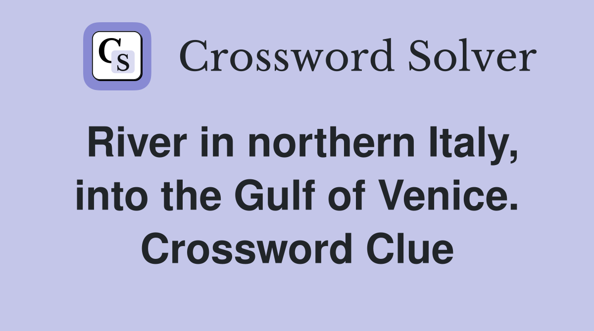 River in northern Italy, into the Gulf of Venice. Crossword Clue