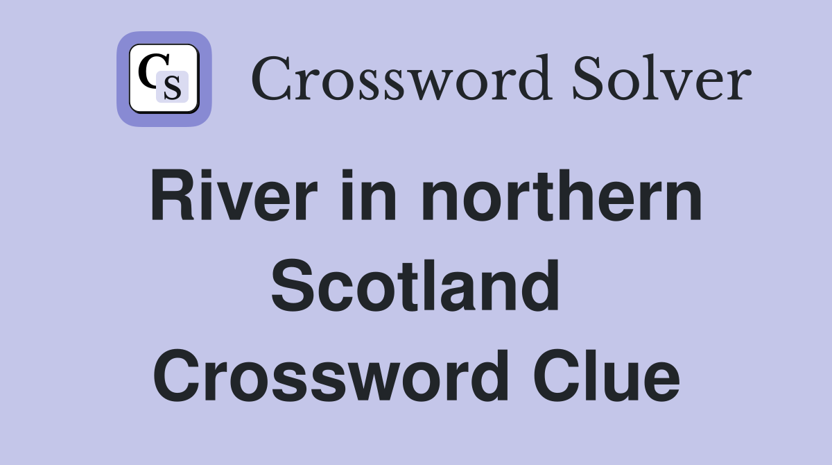 River in northern Scotland Crossword Clue