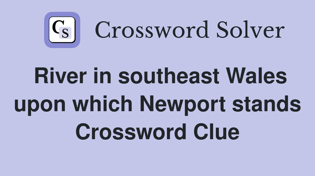 River in southeast Wales upon which Newport stands Crossword Clue