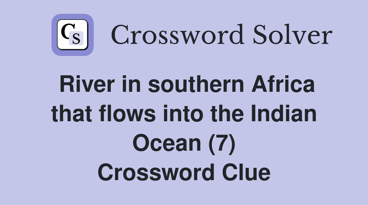 River in southern Africa that flows into the Indian Ocean (7) Crossword Clue