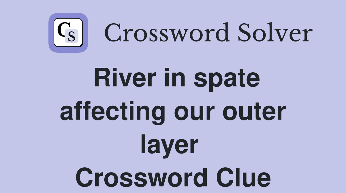 River in spate affecting our outer layer  Crossword Clue