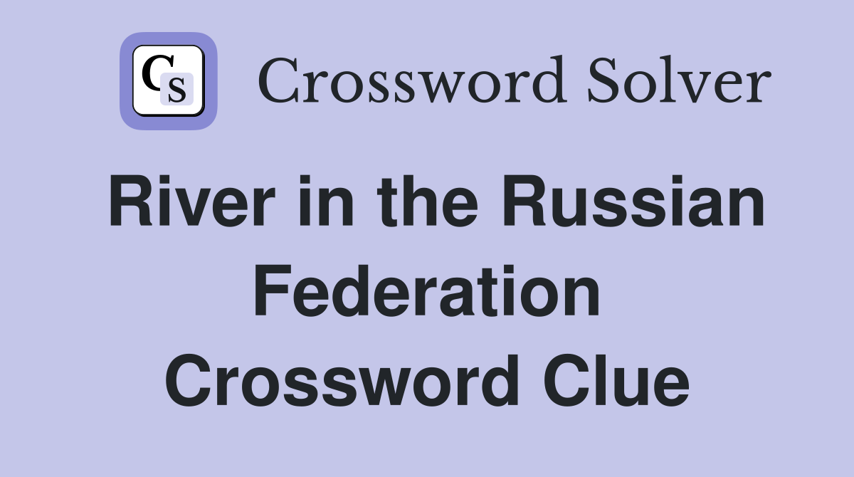 River in the Russian Federation Crossword Clue