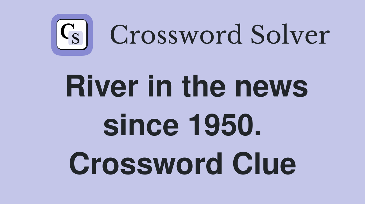 River in the news since 1950. Crossword Clue