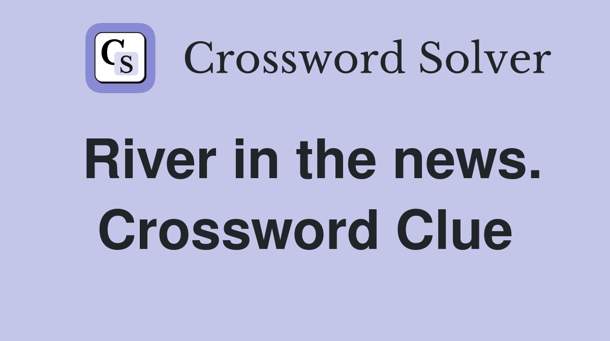 River in the news. Crossword Clue