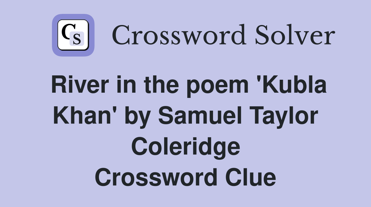 River in the poem 'Kubla Khan' by Samuel Taylor Coleridge Crossword Clue