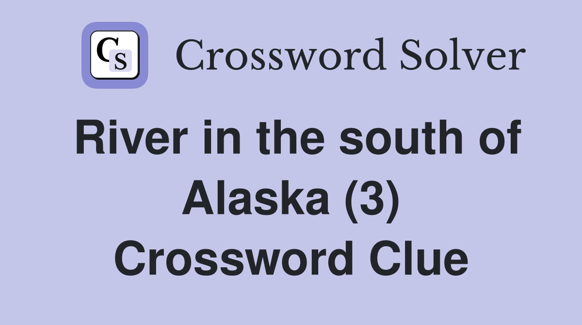 River in the south of Alaska (3) Crossword Clue