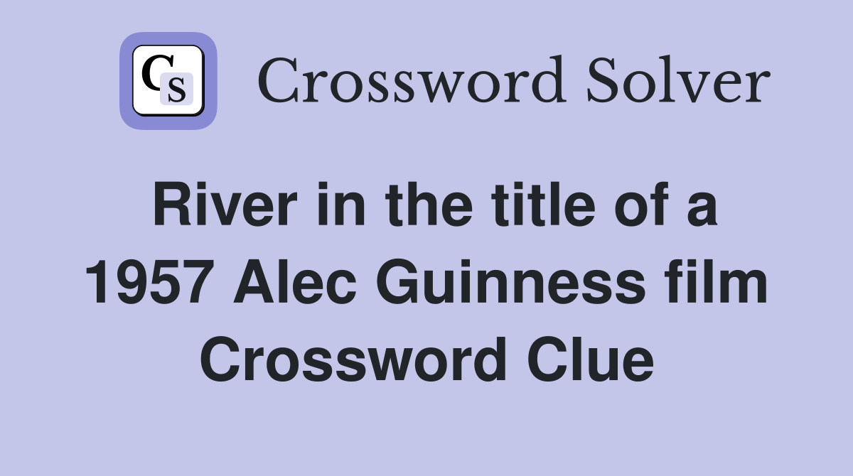 River in the title of a 1957 Alec Guinness film Crossword Clue