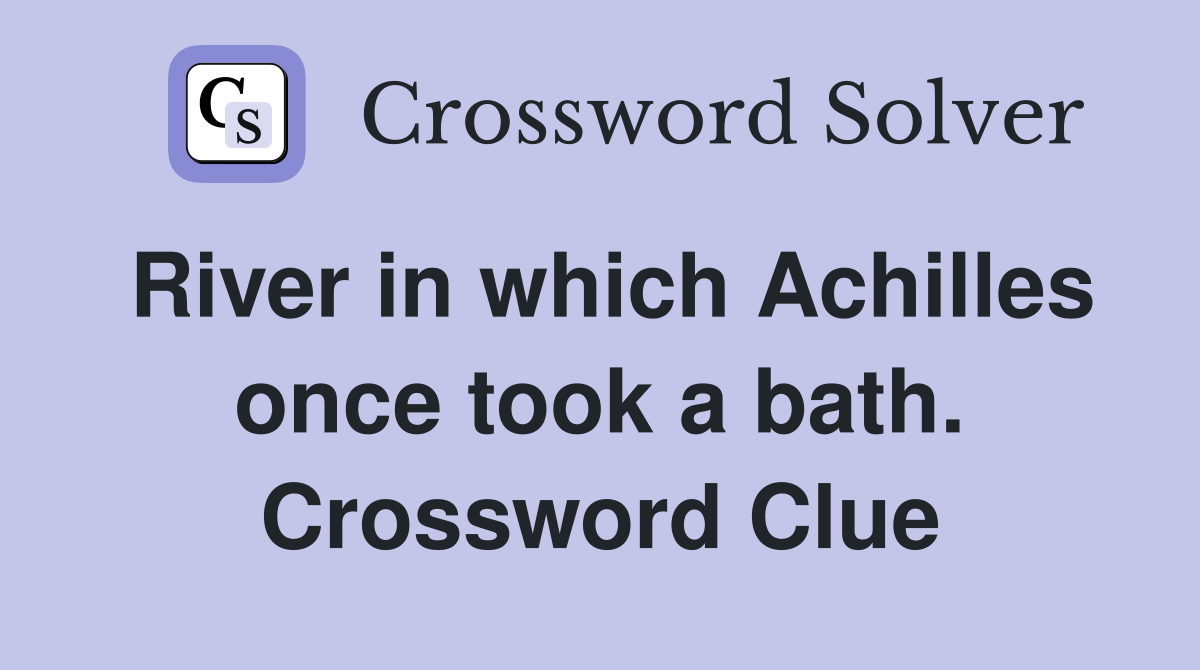 River in which Achilles once took a bath. Crossword Clue