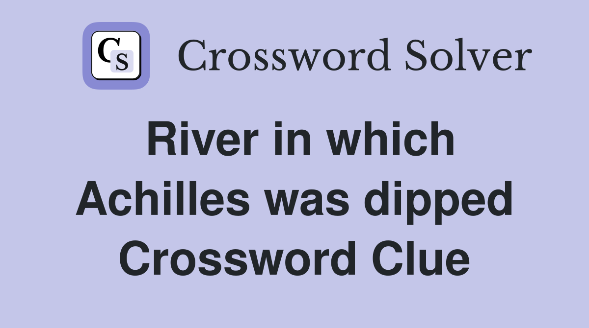 River in which Achilles was dipped Crossword Clue