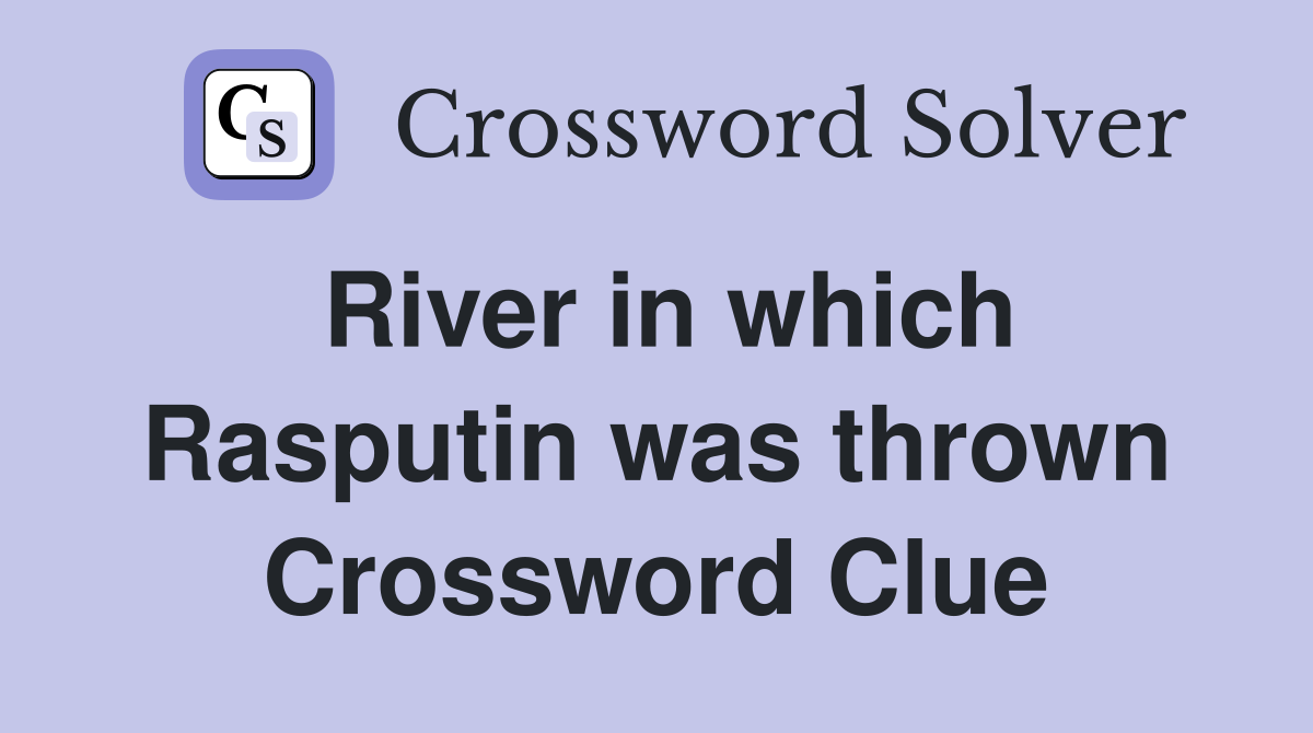 River in which Rasputin was thrown Crossword Clue