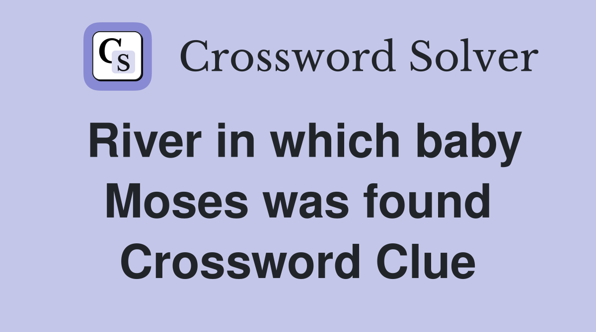River in which baby Moses was found Crossword Clue
