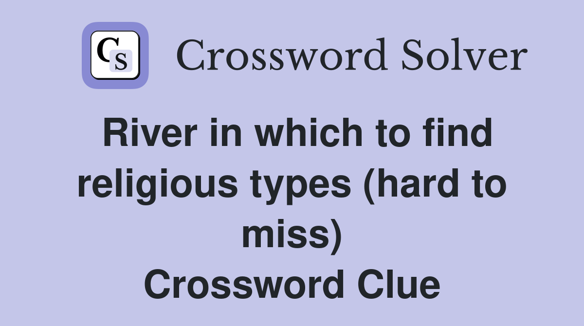 River in which to find religious types (hard to miss) Crossword Clue