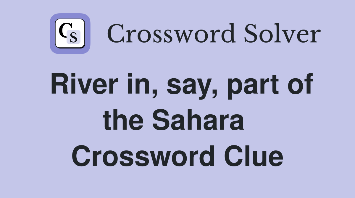 River in, say, part of the Sahara  Crossword Clue