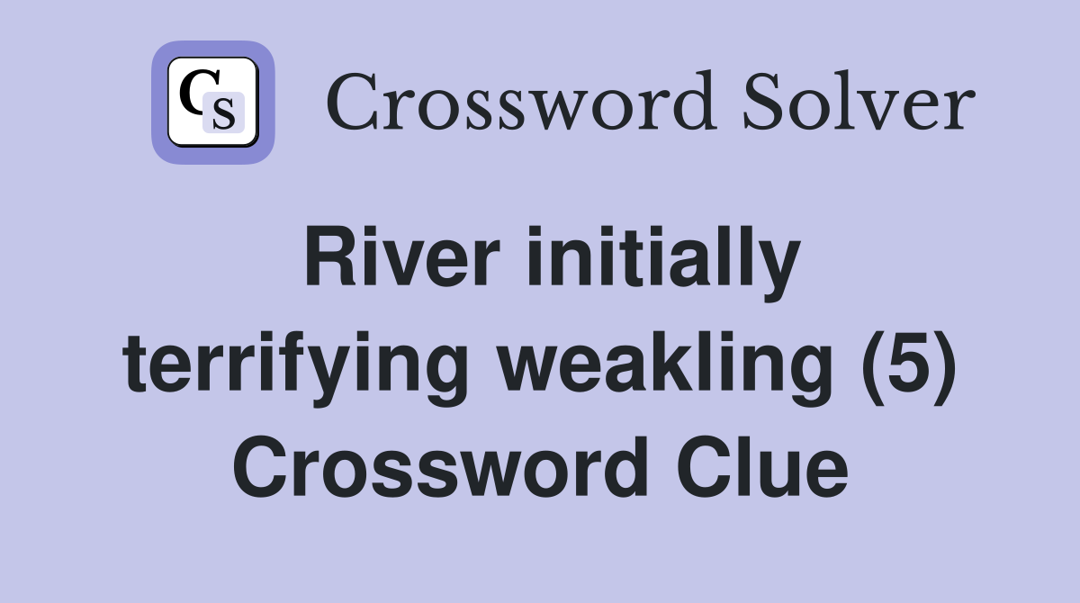River initially terrifying weakling (5) Crossword Clue