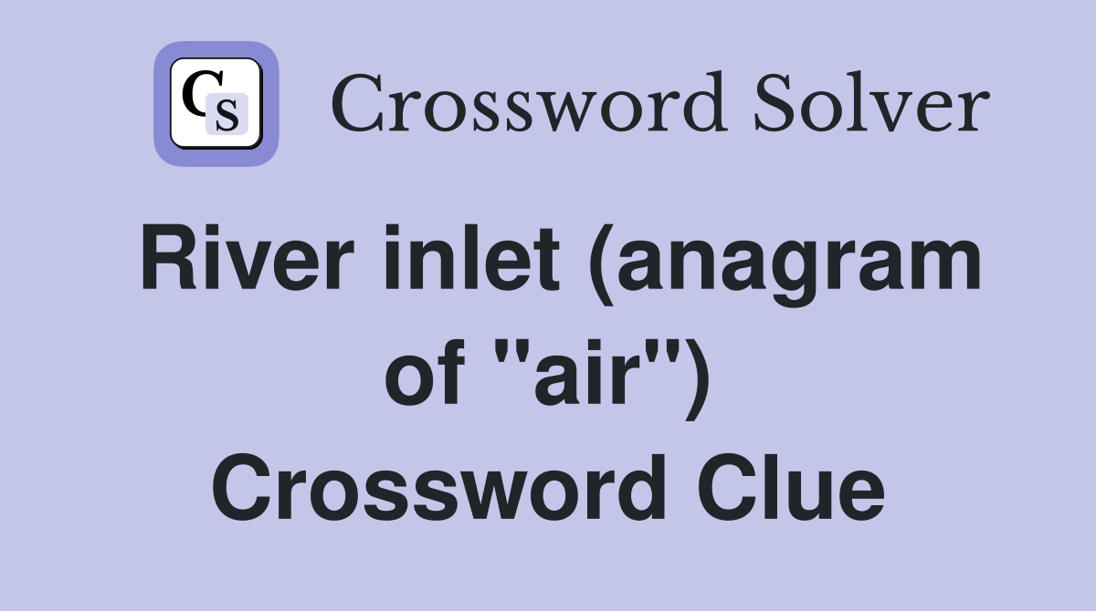 River inlet (anagram of "air") Crossword Clue