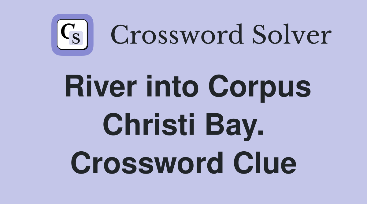 River into Corpus Christi Bay. Crossword Clue