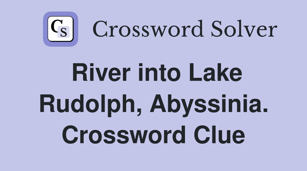 River into Lake Rudolph, Abyssinia. Crossword Clue