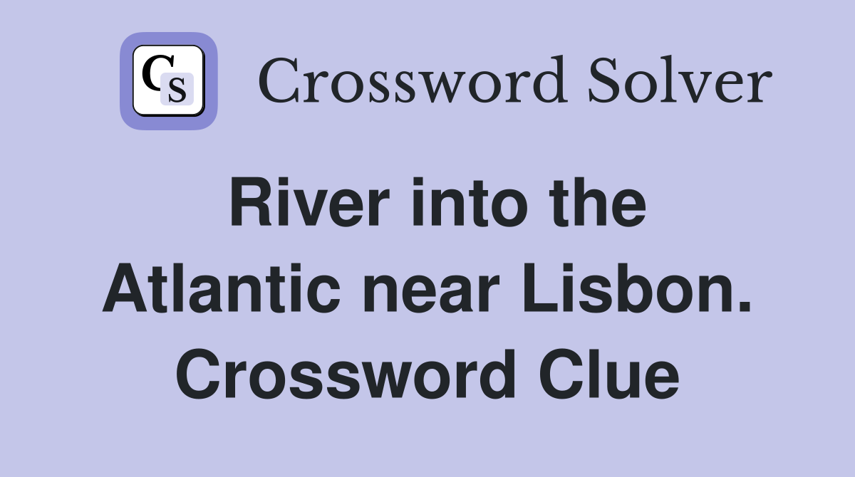 River into the Atlantic near Lisbon. Crossword Clue