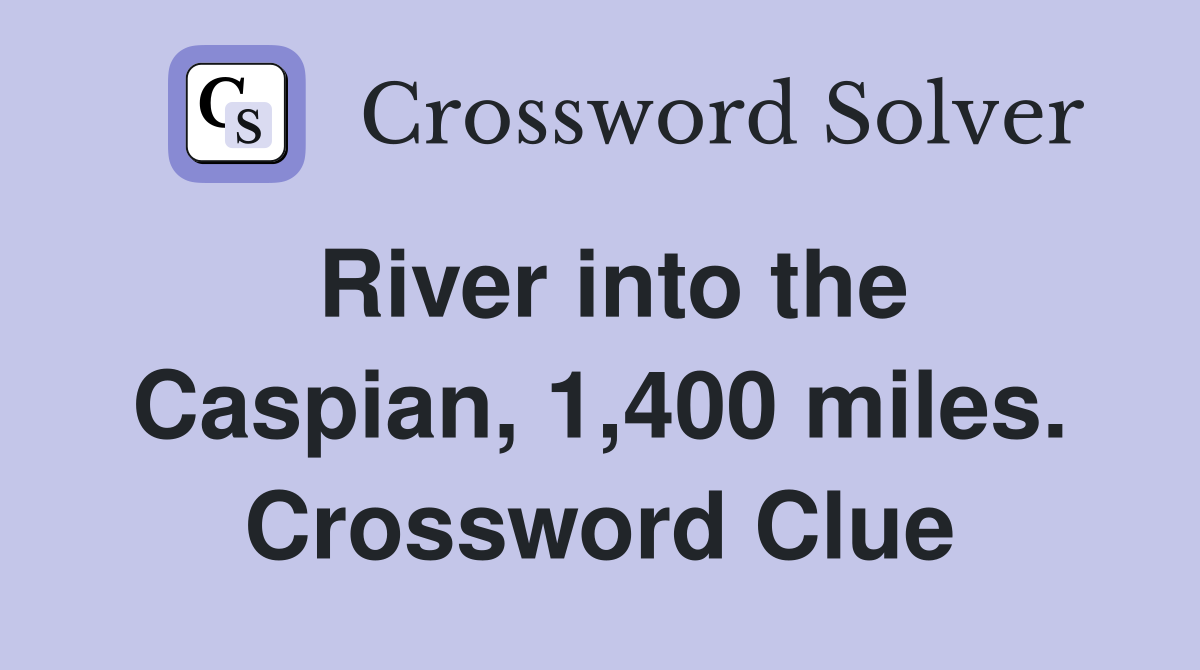 River into the Caspian, 1,400 miles. Crossword Clue