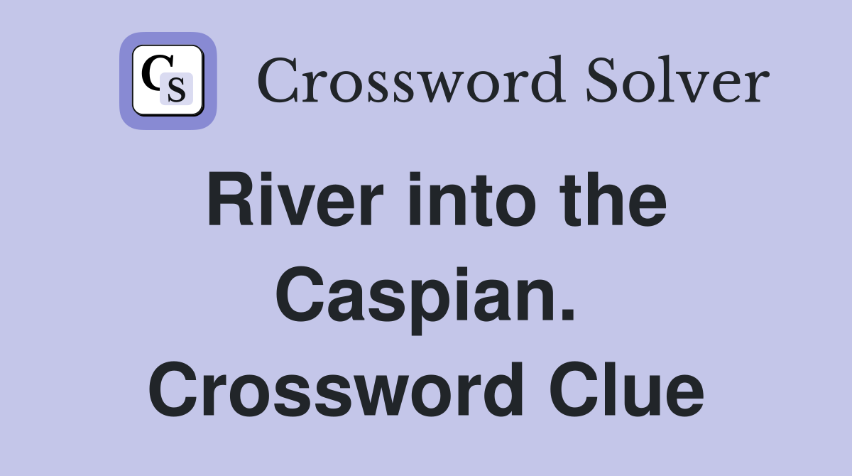 River into the Caspian. Crossword Clue