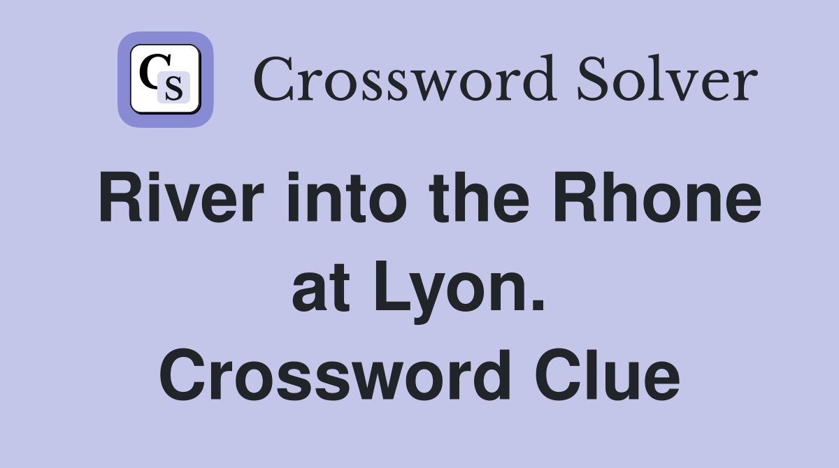 River into the Rhone at Lyon. Crossword Clue