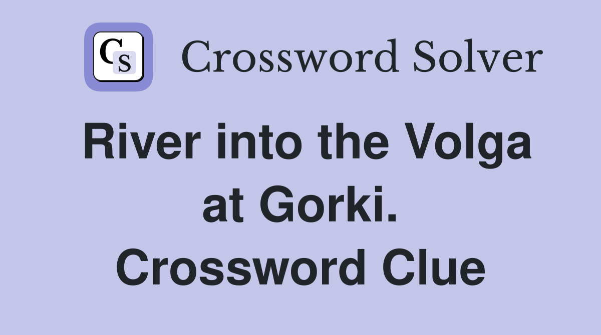 River into the Volga at Gorki. Crossword Clue