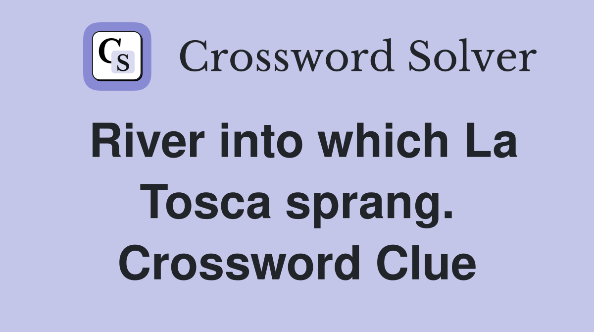 River into which La Tosca sprang. Crossword Clue