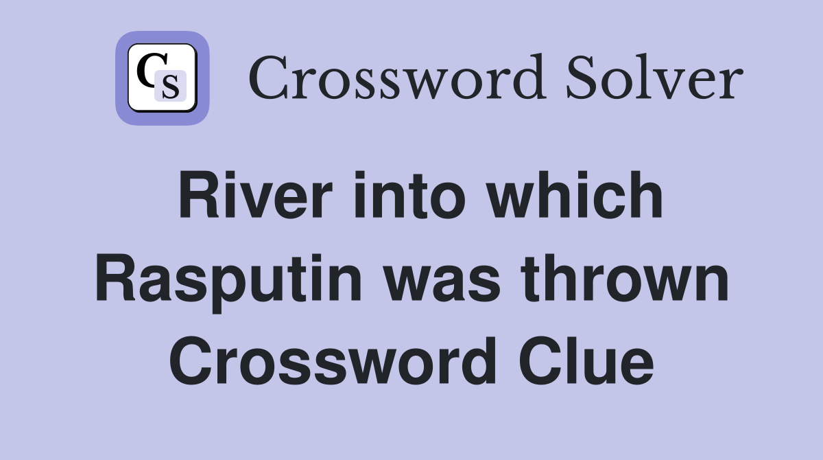 River into which Rasputin was thrown Crossword Clue