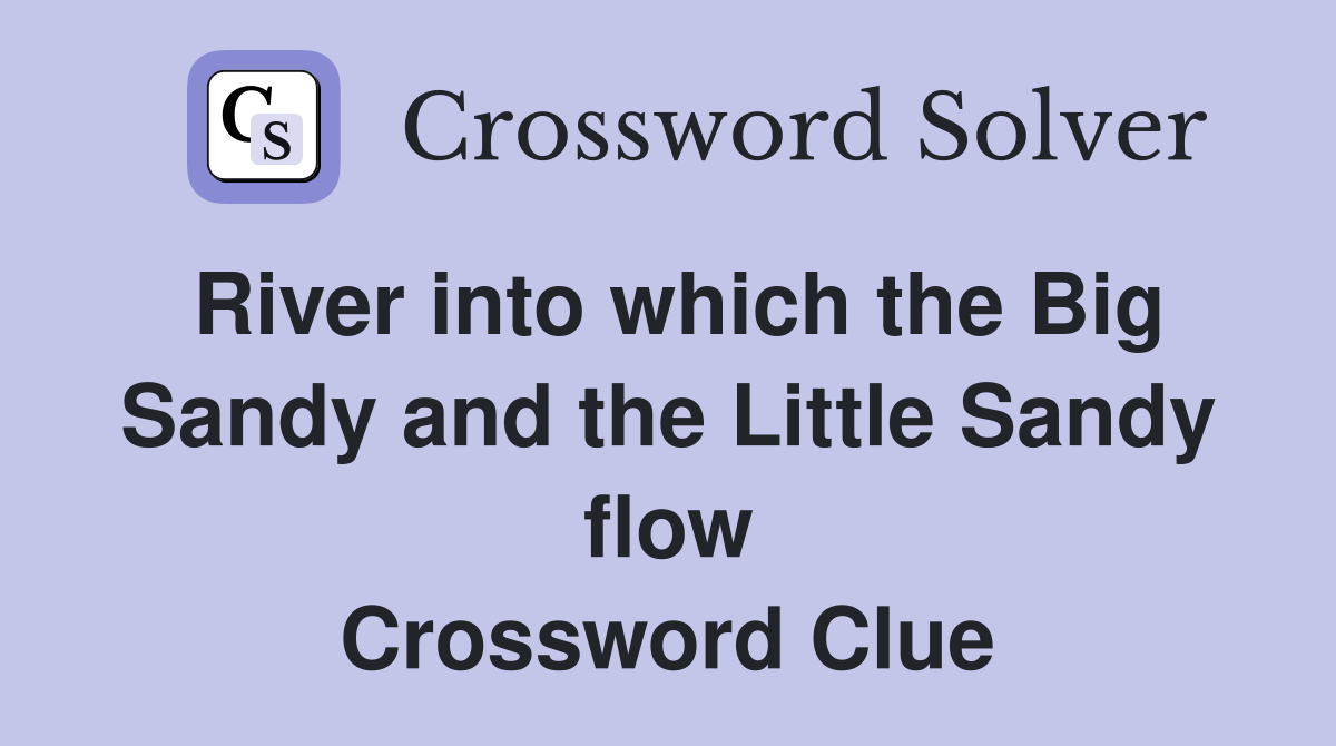 River into which the Big Sandy and the Little Sandy flow Crossword Clue