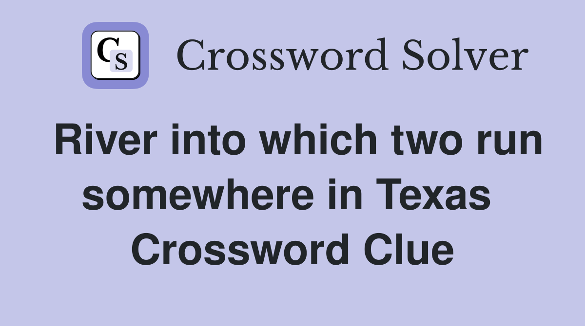 River into which two run somewhere in Texas  Crossword Clue
