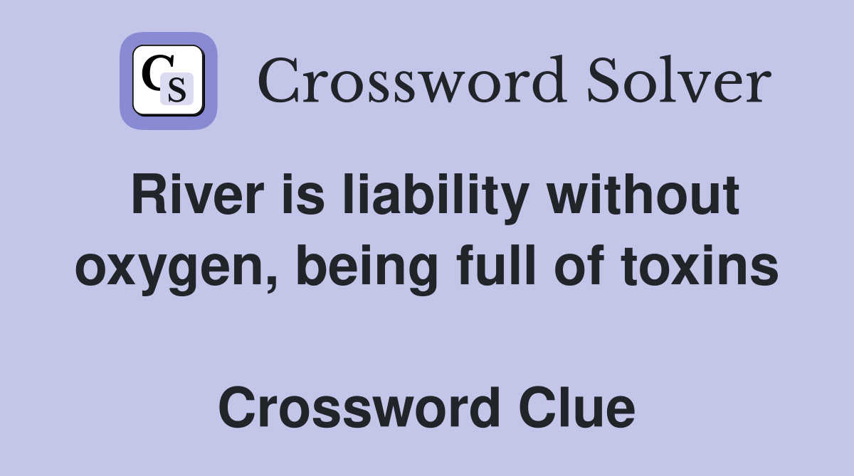 River is liability without oxygen, being full of toxins  Crossword Clue