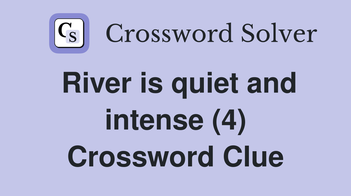 River is quiet and intense (4) Crossword Clue