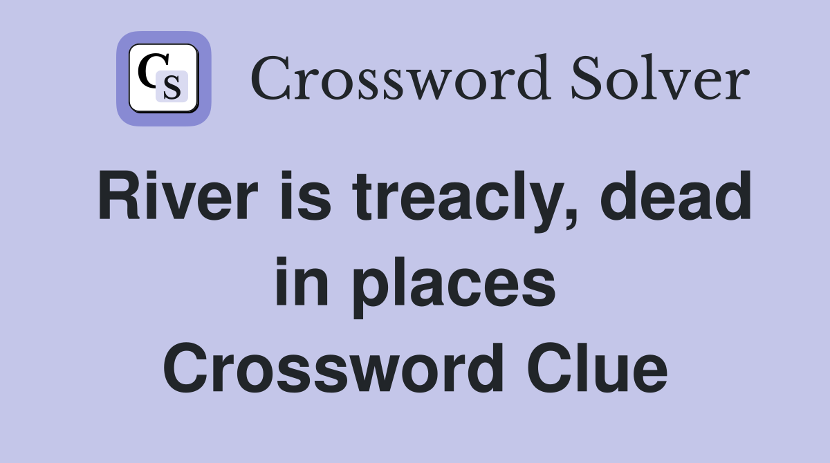 River is treacly, dead in places Crossword Clue