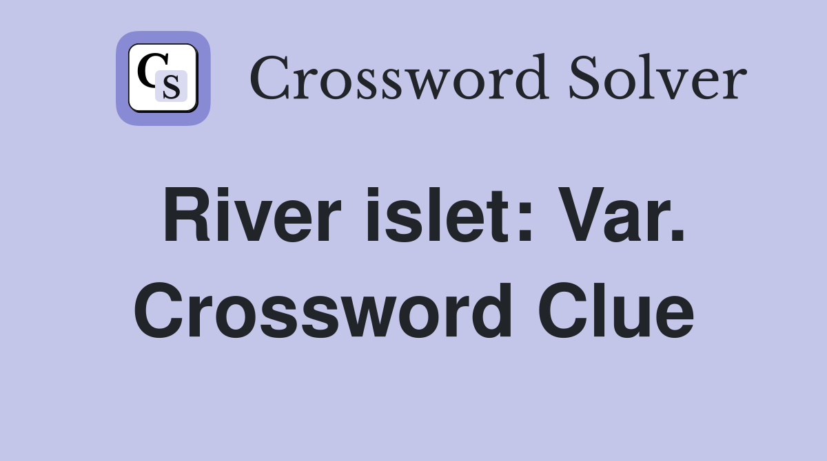 River islet: Var. Crossword Clue