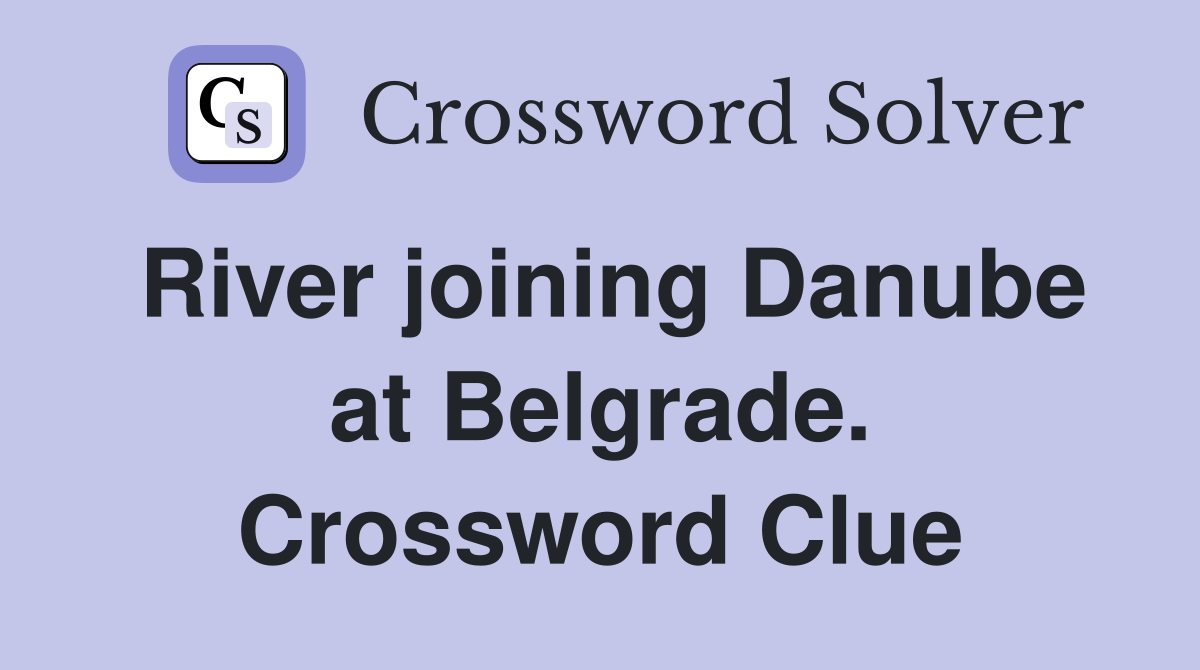 River joining Danube at Belgrade. Crossword Clue