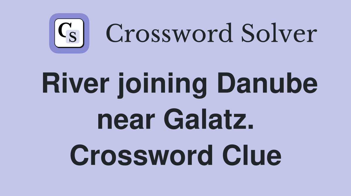 River joining Danube near Galatz. Crossword Clue