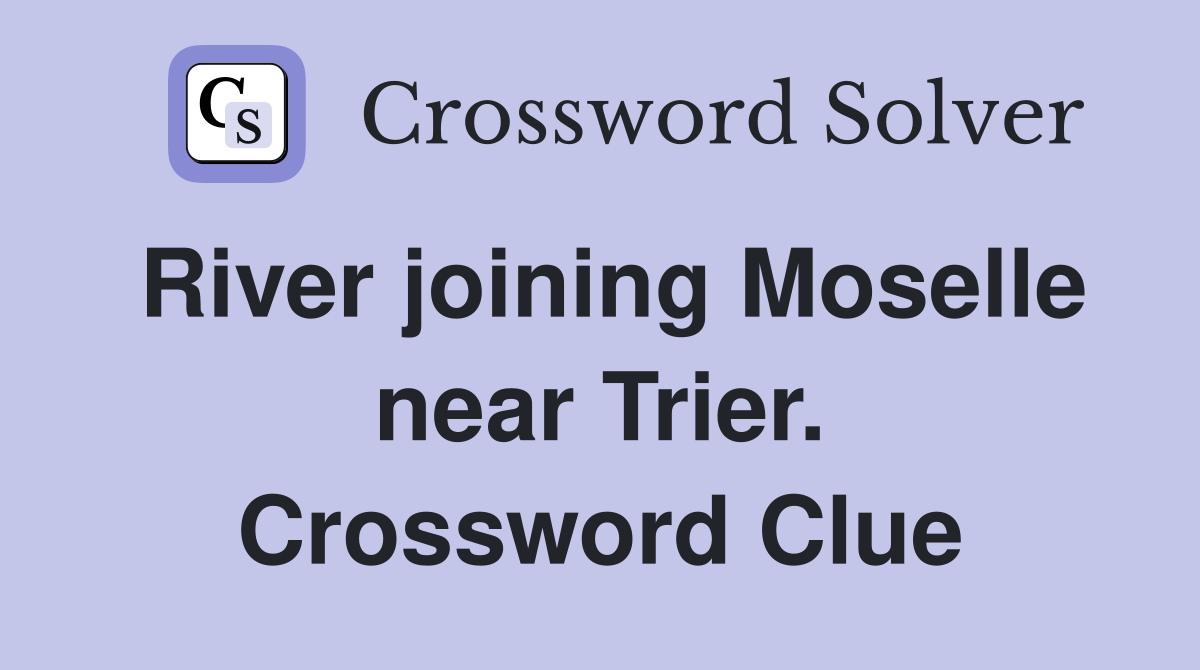 River joining Moselle near Trier. Crossword Clue