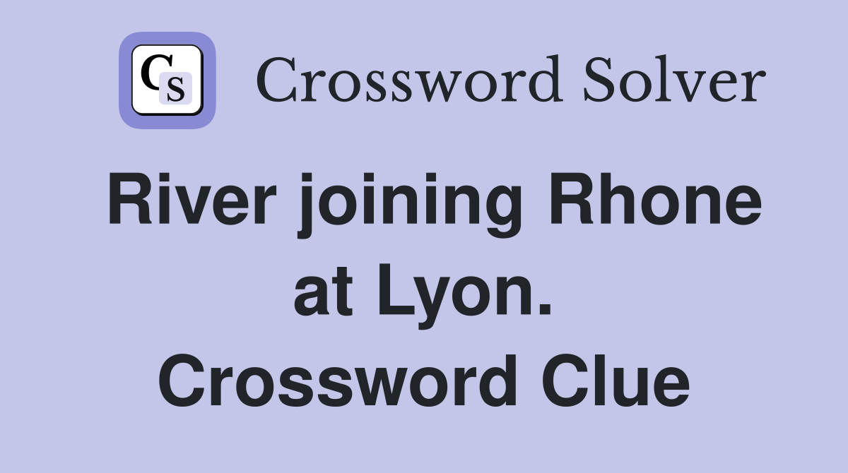 River joining Rhone at Lyon. Crossword Clue