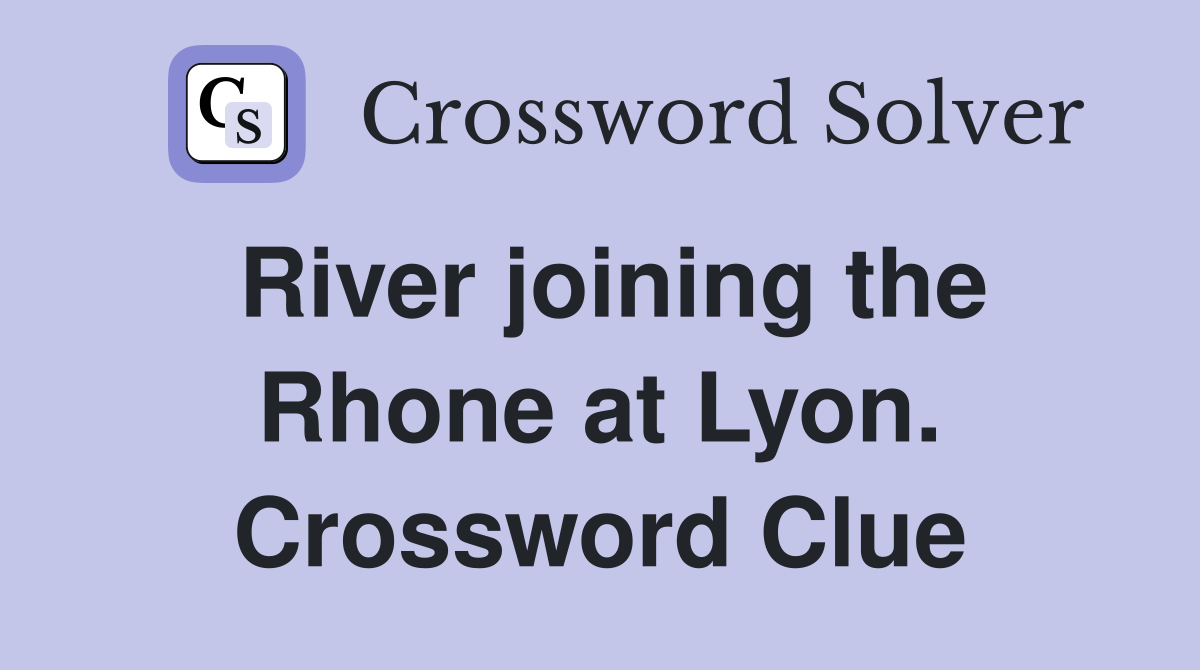 River joining the Rhone at Lyon. Crossword Clue