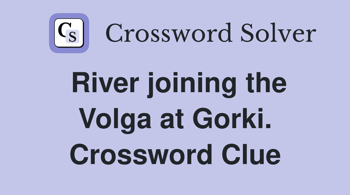 River joining the Volga at Gorki. Crossword Clue