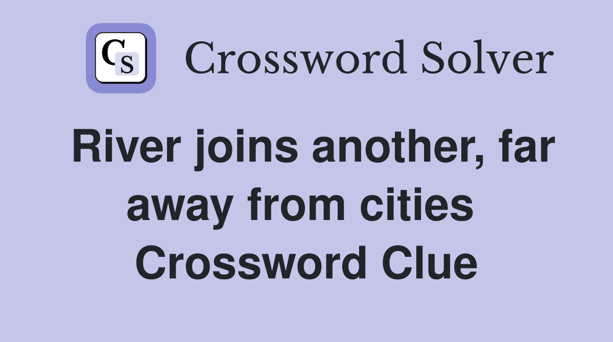 River joins another, far away from cities  Crossword Clue