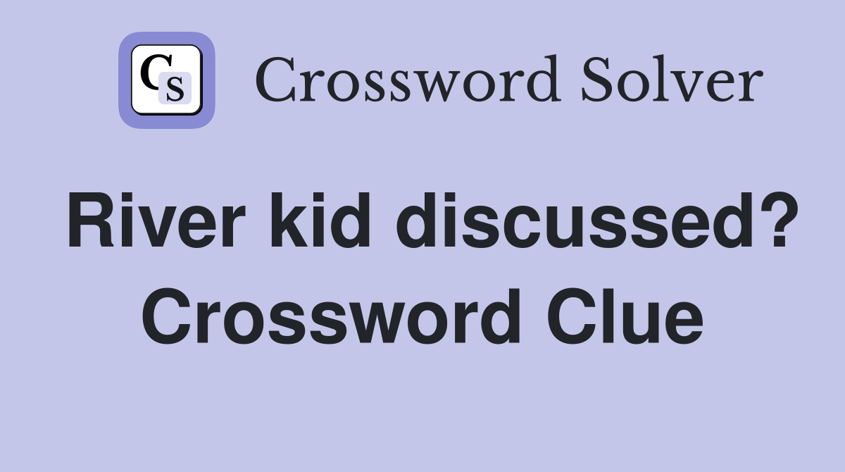 River kid discussed? Crossword Clue