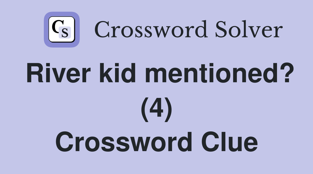 River kid mentioned? (4) Crossword Clue