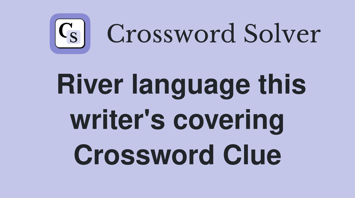 River language this writer's covering Crossword Clue