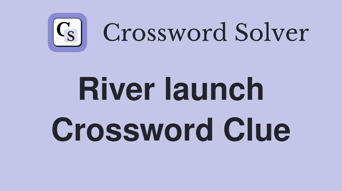 River launch  Crossword Clue