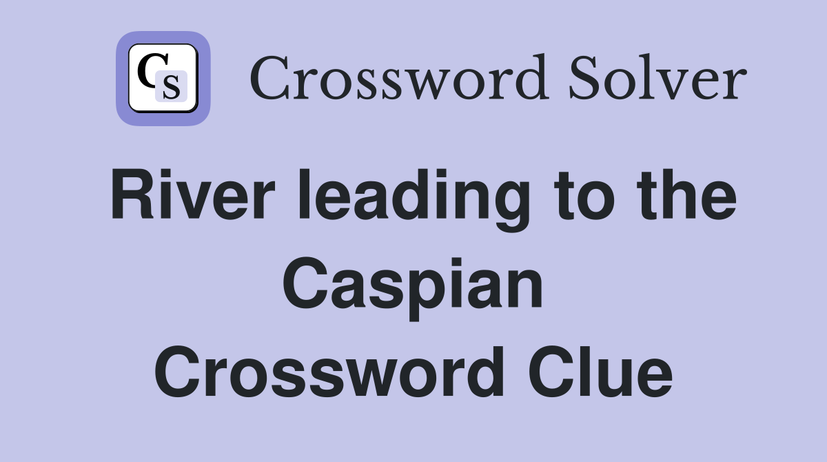 River leading to the Caspian Crossword Clue
