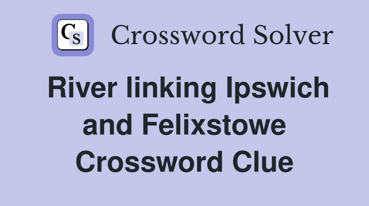 River linking Ipswich and Felixstowe Crossword Clue