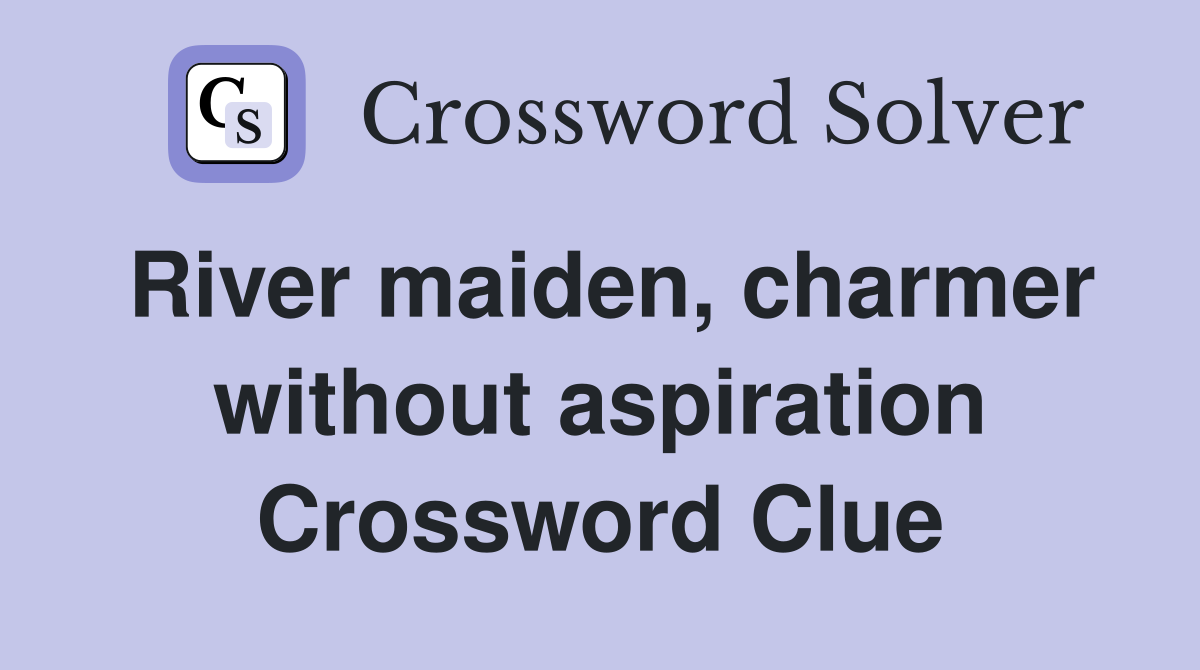 River maiden, charmer without aspiration Crossword Clue